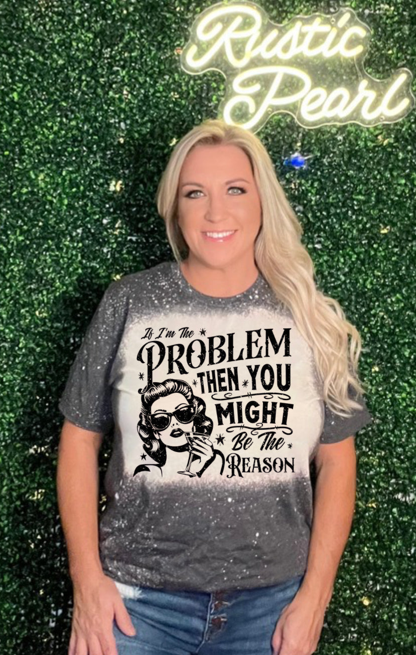 If I'm The Problem Shirts