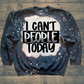 I Can't People Today sweatshirt