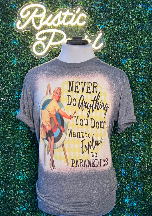 Never Do Anything You Don’t Want To Explain To The Paramedics Shirts
